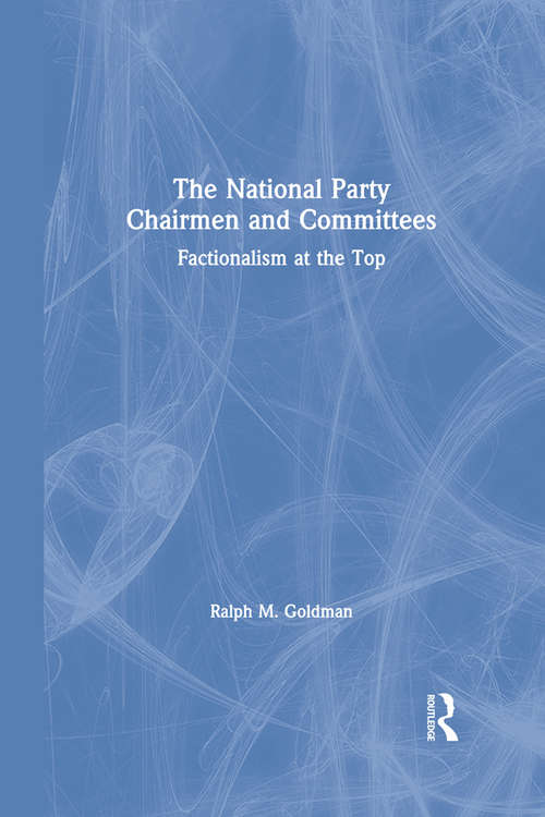 Book cover of The National Party Chairmen and Committees: Factionalism at the Top