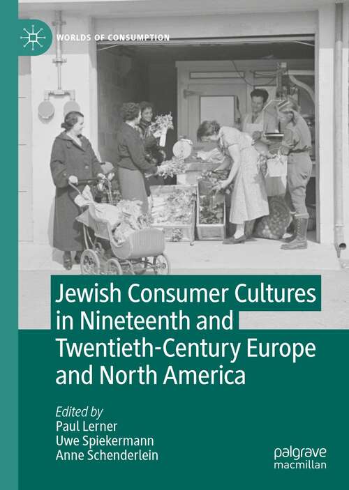 Book cover of Jewish Consumer Cultures in Nineteenth and Twentieth-Century Europe and North America (1st ed. 2022) (Worlds of Consumption)
