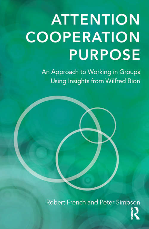 Book cover of Attention, Cooperation, Purpose: An Approach to Working in Groups Using Insights from Wilfred Bion