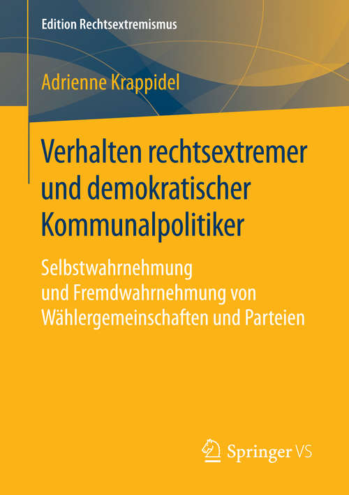 Book cover of Verhalten rechtsextremer und demokratischer Kommunalpolitiker: Selbstwahrnehmung und Fremdwahrnehmung von Wählergemeinschaften und Parteien (1. Aufl. 2016) (Edition Rechtsextremismus)
