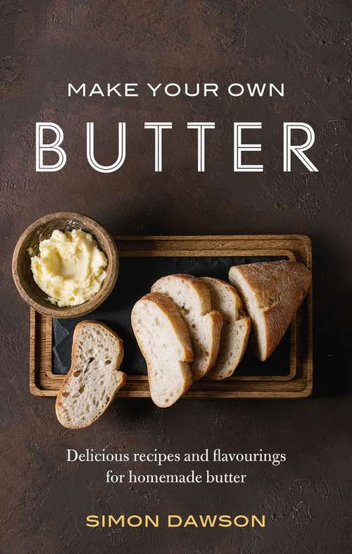 Book cover of Make Your Own Butter: Delicious recipes and flavourings for homemade butter
