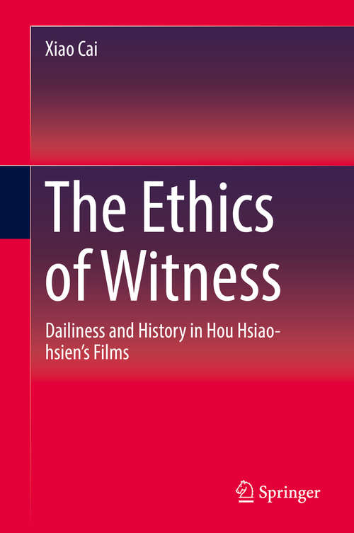 Book cover of The Ethics of Witness: Dailiness and History in Hou Hsiao-hsien’s Films (1st ed. 2019)