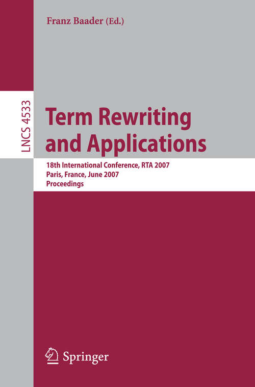 Book cover of Term Rewriting and Applications: 18th International Conference, RTA 2007, Paris, France, June 26-28, 2007, Proceedings (2007) (Lecture Notes in Computer Science #4533)