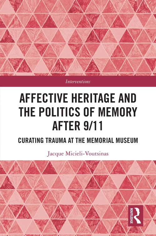 Book cover of Affective Heritage and the Politics of Memory after 9/11: Curating Trauma at the Memorial Museum (Interventions)