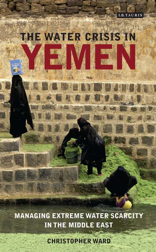 Book cover of The Water Crisis in Yemen: Managing Extreme Water Scarcity in the Middle East (International Library of Human Geography)