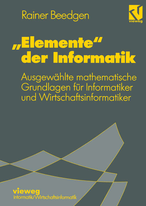 Book cover of „Elemente“ der Informatik: Ausgewählte mathematische Grundlagen für Mathematiker und Wirtschaftsinformatiker (1993)