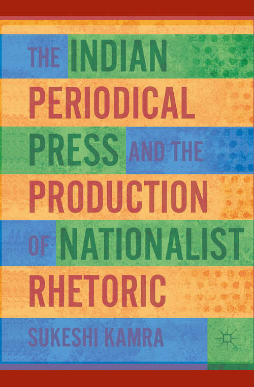 Book cover of The Indian Periodical Press and the Production of Nationalist Rhetoric (2011)