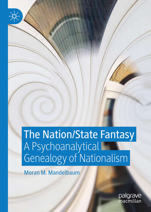Book cover of The Nation/State Fantasy: A Psychoanalytical Genealogy of Nationalism (1st ed. 2020) (Palgrave Studies In International Relations Ser.)