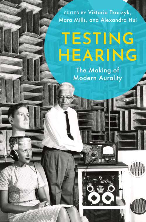 Book cover of Testing Hearing: The Making of Modern Aurality