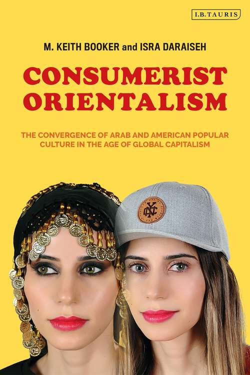 Book cover of Consumerist Orientalism: The Convergence of Arab and American Popular Culture in the Age of Global Capitalism