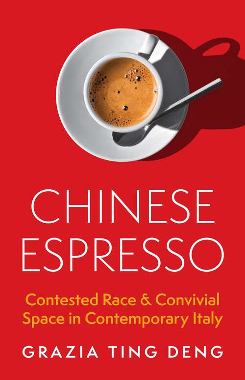 Book cover of Chinese Espresso: Contested Race and Convivial Space in Contemporary Italy