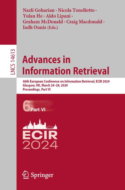 Book cover of Advances in Information Retrieval: 46th European Conference on Information Retrieval, ECIR 2024, Glasgow, UK, March 24–28, 2024, Proceedings, Part VI (2024) (Lecture Notes in Computer Science #14613)