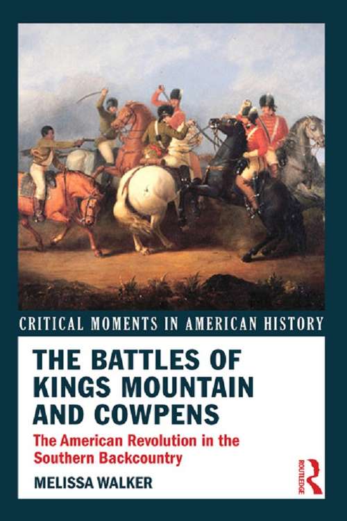 Book cover of The Battles of Kings Mountain and Cowpens: The American Revolution in the Southern Backcountry (Critical Moments in American History)