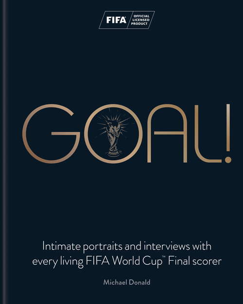 Book cover of Goal!: Intimate portraits and interviews with every living FIFA World Cup™ Final scorer