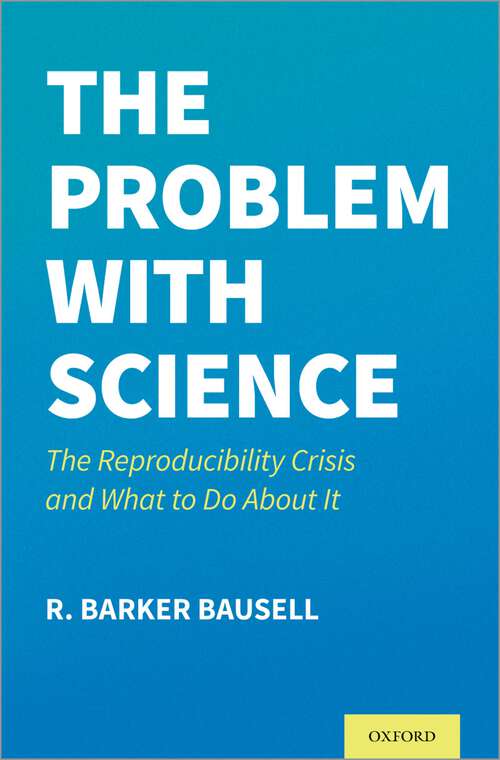 Book cover of The Problem with Science: The Reproducibility Crisis and What to do About It