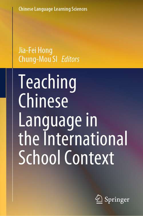 Book cover of Teaching Chinese Language in the International School Context (1st ed. 2023) (Chinese Language Learning Sciences)