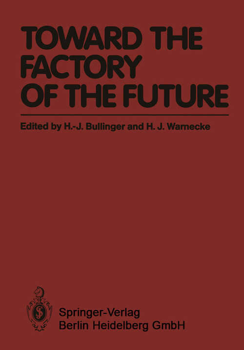 Book cover of Toward the Factory of the Future: Proceedings of the 8th International Conference on Production Research and 5th Working Conference of the Fraunhofer-Institute for Industrial Engineering (FHG-IAO) at University of Stuttgart, August 20 – 22, 1985 (1985)