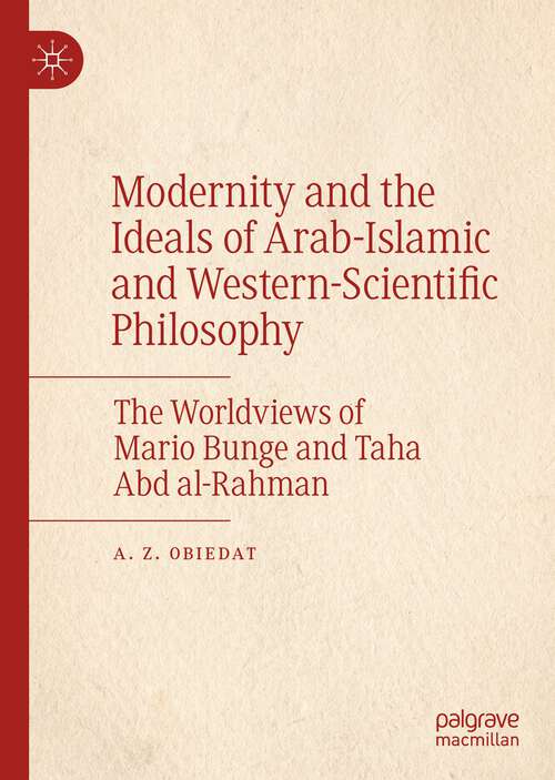 Book cover of Modernity and the Ideals of Arab-Islamic and Western-Scientific Philosophy: The Worldviews of Mario Bunge and Taha Abd al-Rahman (1st ed. 2022)