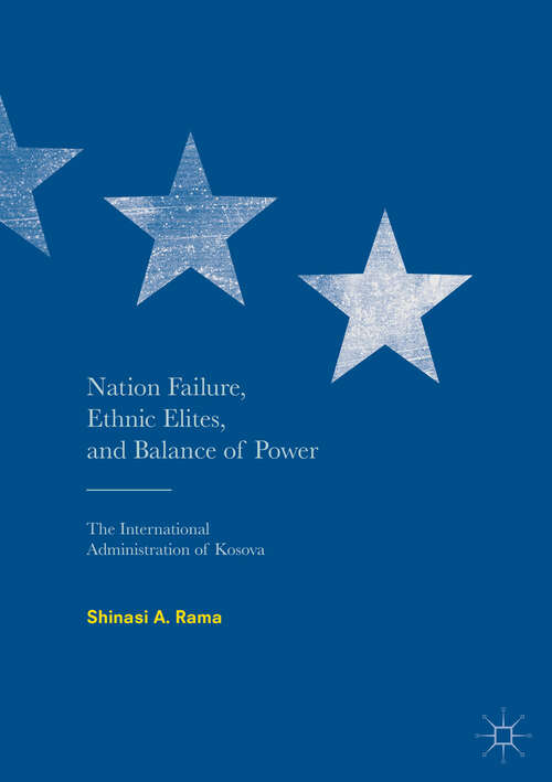 Book cover of Nation Failure, Ethnic Elites, and Balance of Power: The International Administration of Kosova (1st ed. 2019)