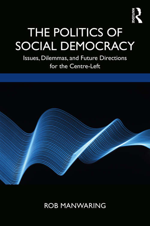 Book cover of The Politics of Social Democracy: Issues, Dilemmas and Future Directions for the Centre-Left