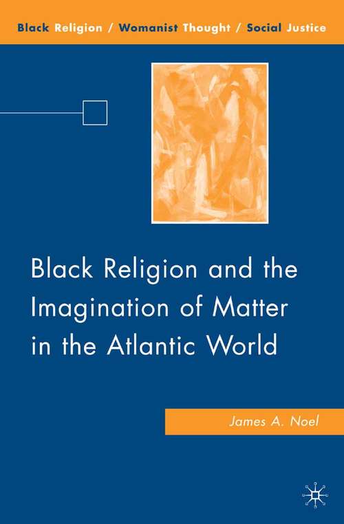 Book cover of Black Religion and the Imagination of Matter in the Atlantic World (2009) (Black Religion/Womanist Thought/Social Justice)