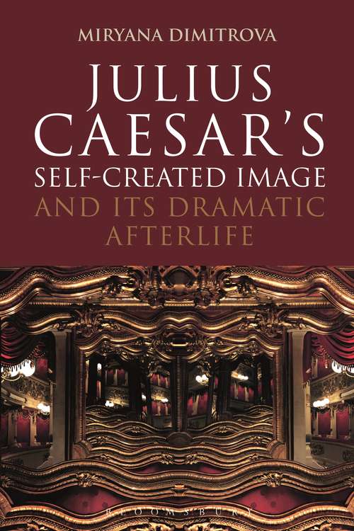 Book cover of Julius Caesar's Self-Created Image and Its Dramatic Afterlife (Bloomsbury Studies in Classical Reception)