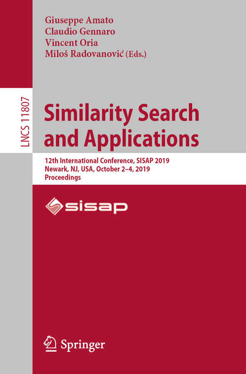 Book cover of Similarity Search and Applications: 12th International Conference, SISAP 2019, Newark, NJ, USA, October 2–4, 2019, Proceedings (1st ed. 2019) (Lecture Notes in Computer Science #11807)