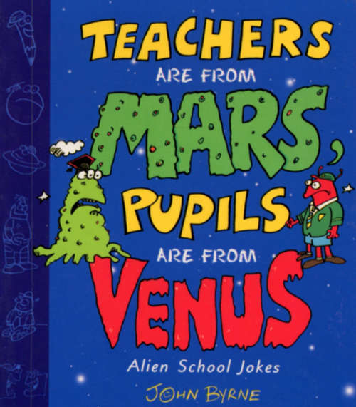Book cover of Teachers Are From Mars, Pupils Are From Venus : School Joke Book