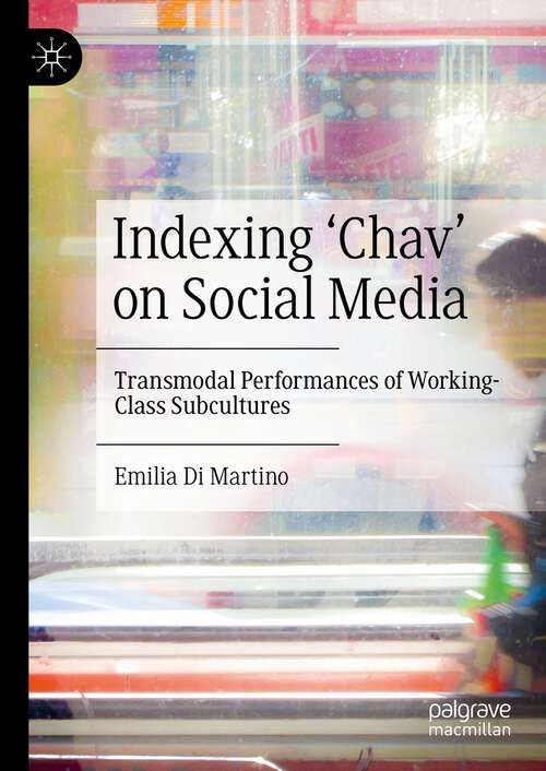 Book cover of Indexing ‘Chav’ on Social Media: Transmodal Performances of Working-Class Subcultures (1st ed. 2022)