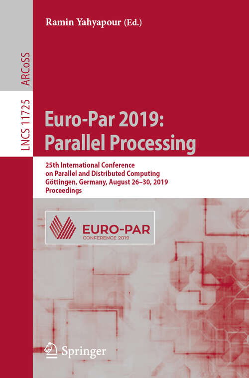 Book cover of Euro-Par 2019: 25th International Conference on Parallel and Distributed Computing, Göttingen, Germany, August 26–30, 2019, Proceedings (1st ed. 2019) (Lecture Notes in Computer Science #11725)