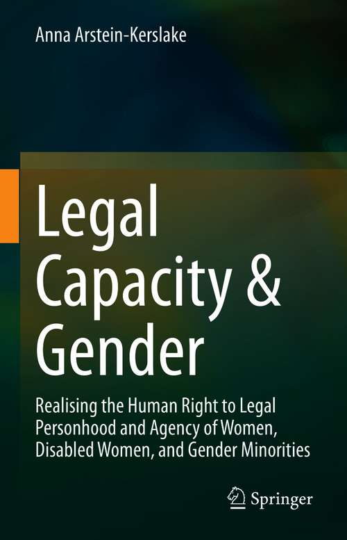 Book cover of Legal Capacity & Gender: Realising the Human Right to Legal Personhood and Agency of Women, Disabled Women, and Gender Minorities (1st ed. 2021)