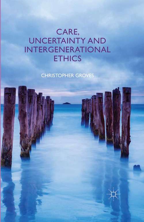 Book cover of Care, Uncertainty and Intergenerational Ethics (2014)