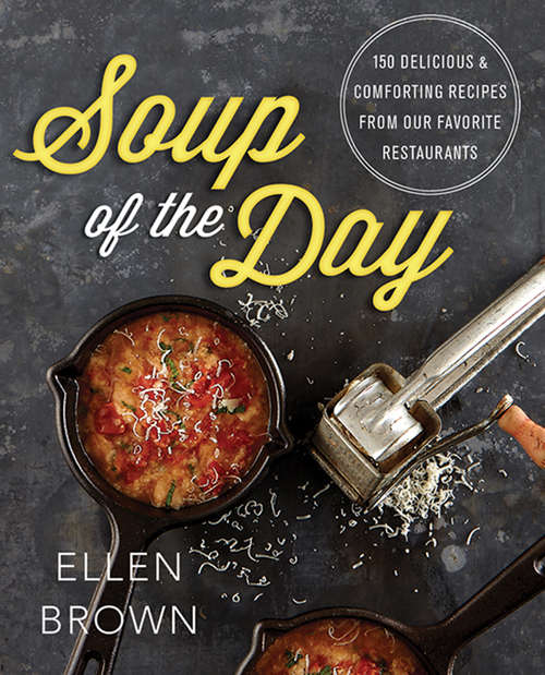 Book cover of Soup of the Day: 150 Delicious and Comforting Recipes from Our Favorite Restaurants