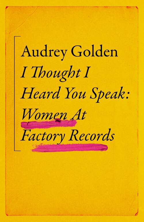 Book cover of I Thought I Heard You Speak: Women at Factory Records
