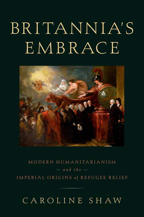Book cover of Britannia's Embrace: Modern Humanitarianism and the Imperial Origins of Refugee Relief