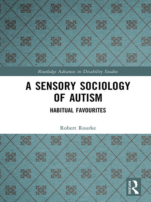 Book cover of A Sensory Sociology of Autism: Habitual Favourites (Routledge Advances in Disability Studies)