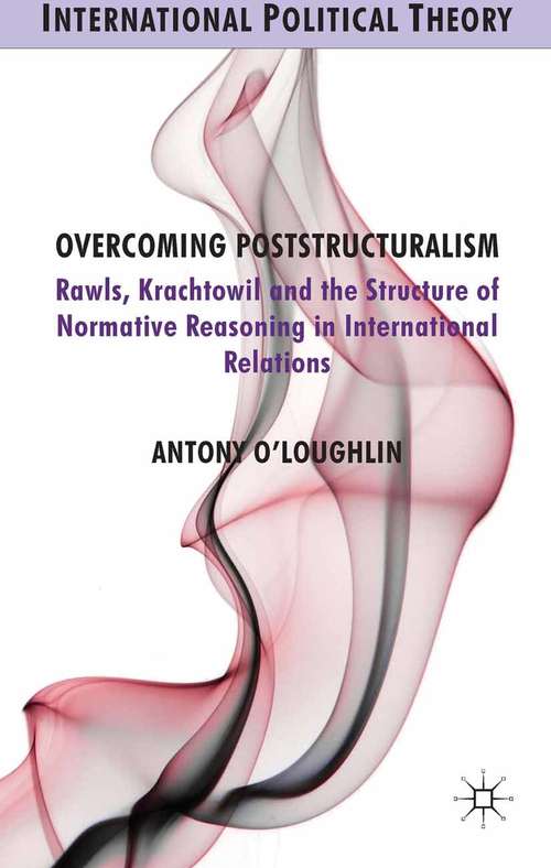 Book cover of Overcoming Poststructuralism: Rawls, Kratochwil and the Structure of Normative Reasoning in International Relations (2014) (International Political Theory)