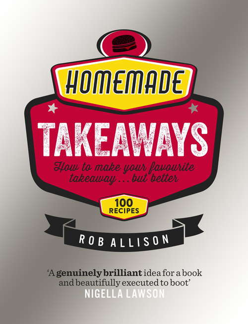 Book cover of Homemade Takeaways: How to Make Your Favourite Takeaway . . . But Better