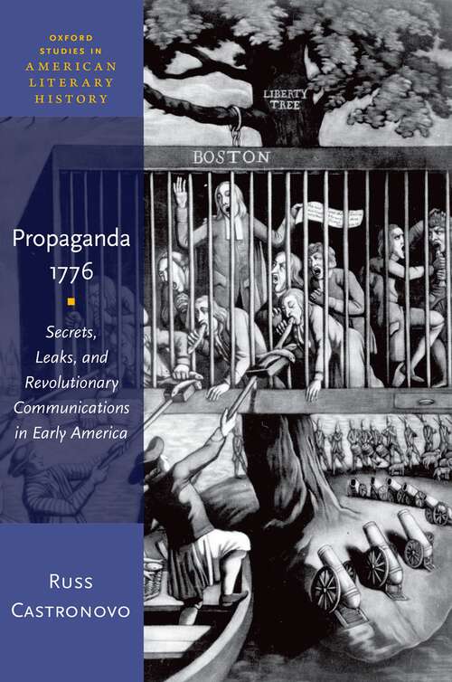 Book cover of Propaganda 1776: Secrets, Leaks, and Revolutionary Communications in Early America (Oxford Studies in American Literary History)