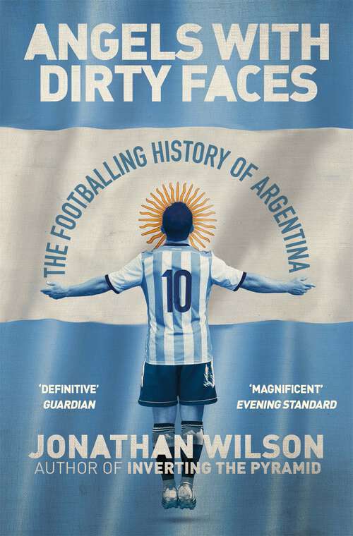 Book cover of Angels With Dirty Faces: The Footballing History of Argentina