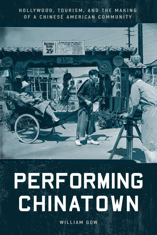 Book cover of Performing Chinatown: Hollywood, Tourism, and the Making of a Chinese American Community (Asian America)