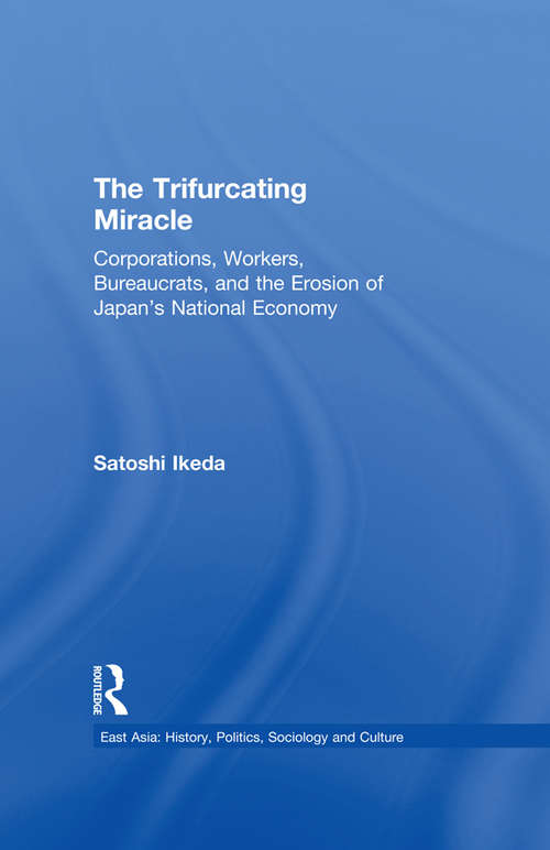 Book cover of The Trifurcating Miracle: Corporations, Workers, Bureaucrats, and the Erosion of Japan's National Economy (East Asia: History, Politics, Sociology and Culture)