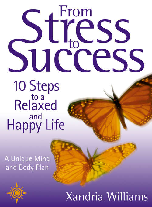 Book cover of From Stress to Success: 10 Steps To A Relaxed And Happy Life: A Unique Mind And Body Plan (ePub edition)