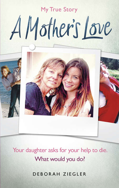 Book cover of A Mother’s Love: Your daughter asks for your help to die. What would you do?