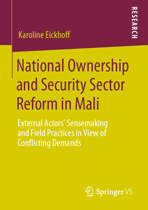 Book cover of National Ownership and Security Sector Reform in Mali: External Actors' Sensemaking and Field Practices in View of Conflicting Demands (1st ed. 2020)