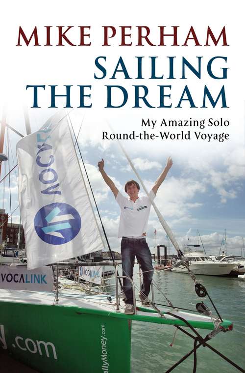 Book cover of Sailing the Dream: The Amazing True Story Of The Teen Who Sailed Solo Around The World