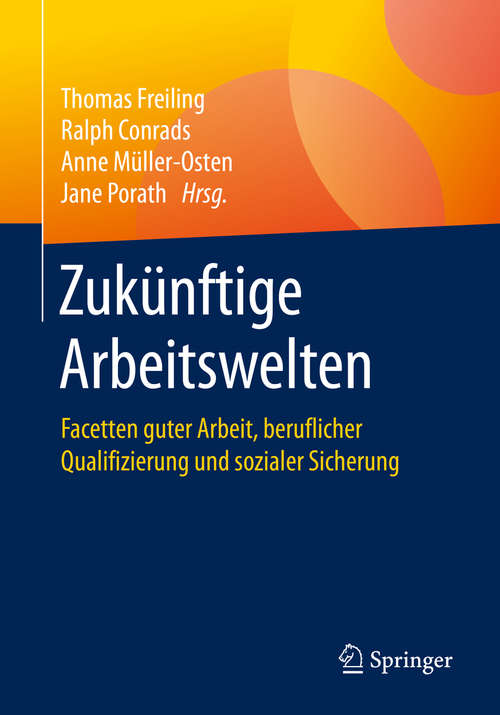 Book cover of Zukünftige Arbeitswelten: Facetten guter Arbeit, beruflicher Qualifizierung und sozialer Sicherung (1. Aufl. 2020)