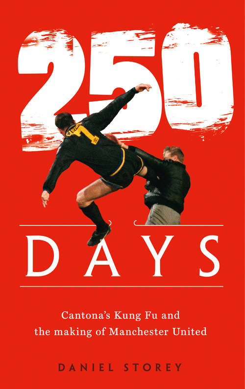 Book cover of 250 Days: Cantona's Kung Fu And The Making Of Man U