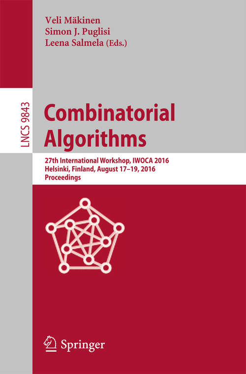 Book cover of Combinatorial Algorithms: 27th International Workshop, IWOCA 2016, Helsinki, Finland, August 17-19, 2016, Proceedings (1st ed. 2016) (Lecture Notes in Computer Science #9843)