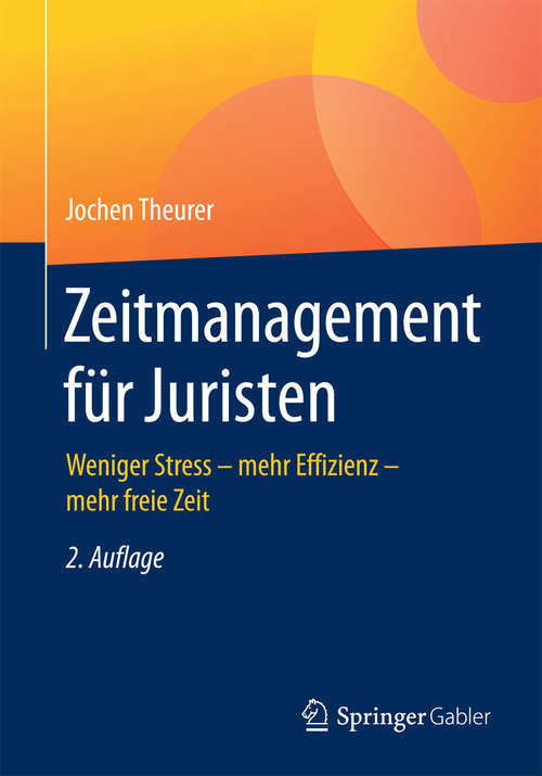 Book cover of Zeitmanagement für Juristen: Weniger Stress - mehr Effizienz - mehr freie Zeit (2. Aufl. 2017)